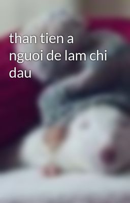 than tien a nguoi de lam chi dau