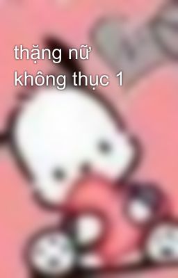 thặng nữ không thục 1