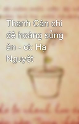 Thanh Càn chi đế hoàng sủng ân - ct: Hạ Nguyệt