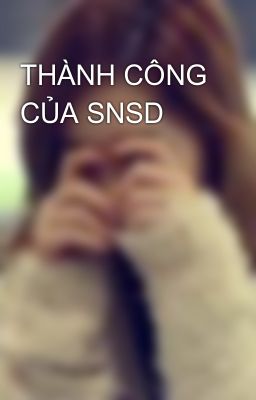 THÀNH CÔNG CỦA SNSD