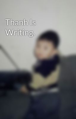 Thanh Is Writing.