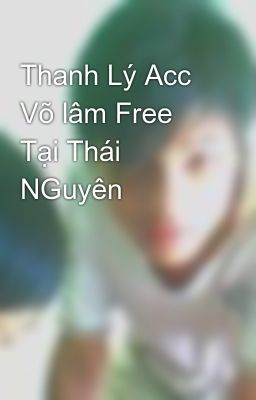 Thanh Lý Acc Võ lâm Free Tại Thái NGuyên