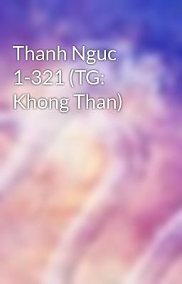 Thanh Nguc 1-321 (TG: Khong Than)