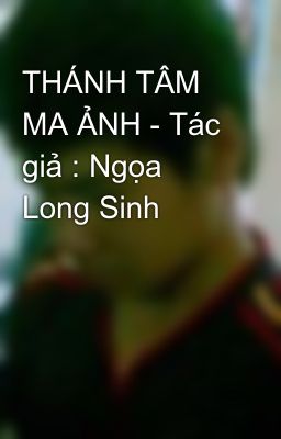 THÁNH TÂM MA ẢNH - Tác giả : Ngọa Long Sinh