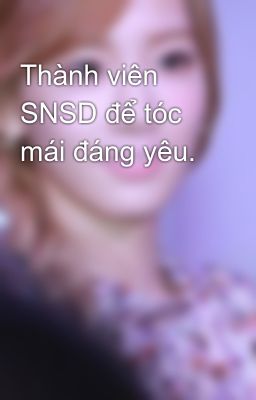 Thành viên SNSD để tóc mái đáng yêu.