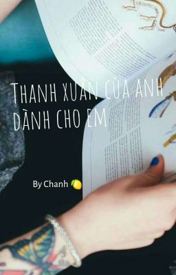  THANH XUÂN CỦA ANH DÀNH CHO EM - Chanh 🍋 