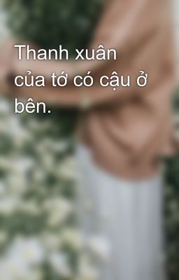 Thanh xuân của tớ có cậu ở bên.