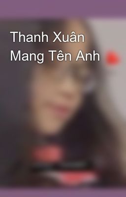 Thanh Xuân Mang Tên Anh