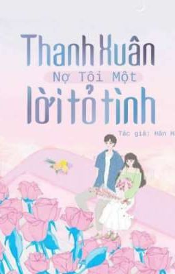 Thanh Xuân Nợ Tôi Một Lời Tỏ Tình