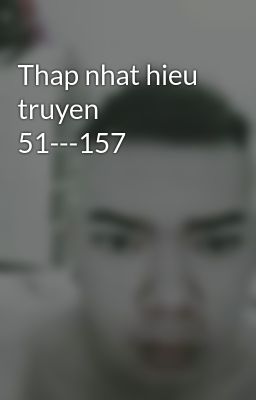 Thap nhat hieu truyen 51---157