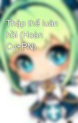 Thập thế luân hồi (Hoàn Cv+PN)