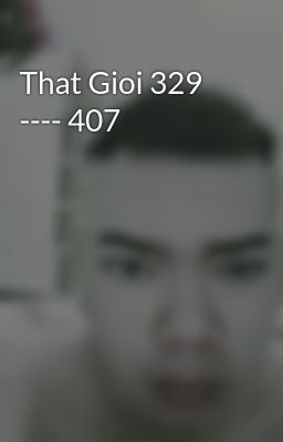 That Gioi 329 ---- 407