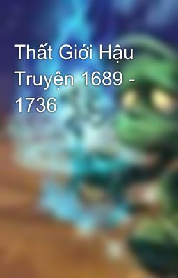 Thất Giới Hậu Truyện 1689 - 1736