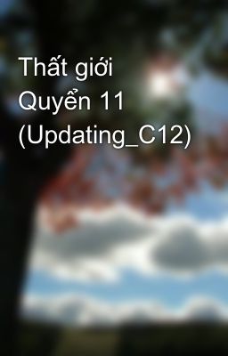 Thất giới Quyển 11 (Updating_C12)