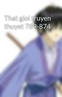 That gioi truyen thuyet 789-874