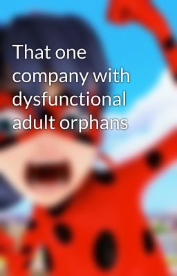 That one company with dysfunctional adult orphans