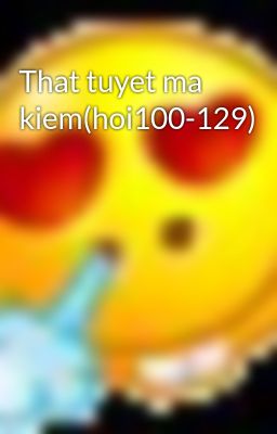 That tuyet ma kiem(hoi100-129)