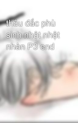 thâu đắc phù sinh nhật nhật nhàn P3 end