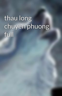 thau long chuyen phuong full