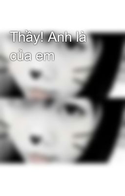 Thầy! Anh là của em