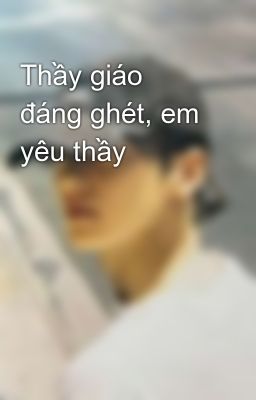 Thầy giáo đáng ghét, em yêu thầy 