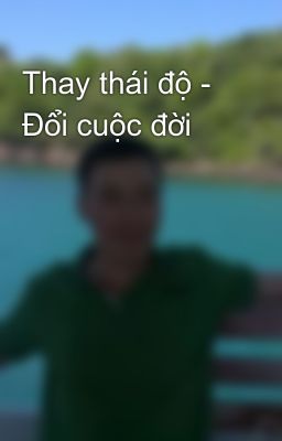 Thay thái độ - Đổi cuộc đời