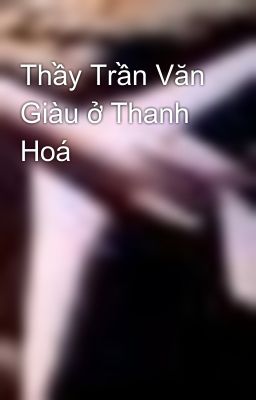 Thầy Trần Văn Giàu ở Thanh Hoá