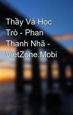 Thầy Và Học Trò - Phan Thanh Nhã - VietZone.Mobi
