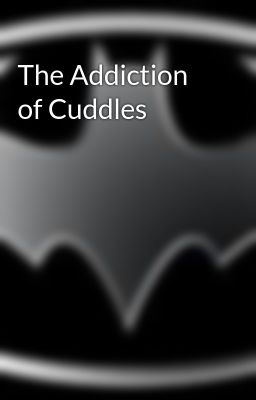 The Addiction of Cuddles