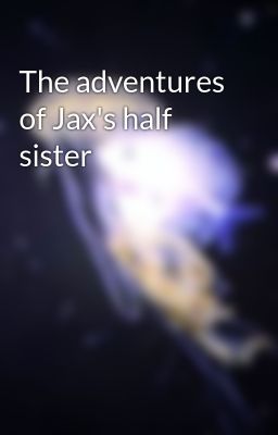 The adventures of Jax's half sister