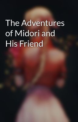The Adventures of Midori and His Friend