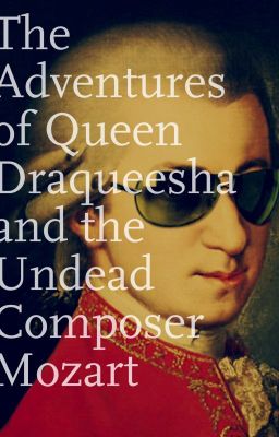 The Adventures of Queen Draqueesha and the Undead Composer Mozart