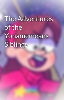 The Adventures of the Yonamemeans Siblings