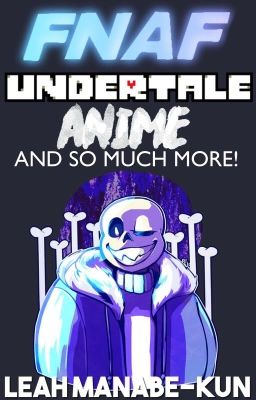 The Adventurous Book of FNAF, UNDERTALE AND MORE! :3