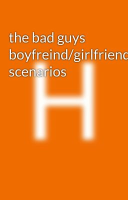 the bad guys boyfreind/girlfriend scenarios