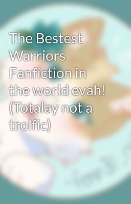 The Bestest Warriors Fanfiction in the world evah! (Totalay not a trolfic)