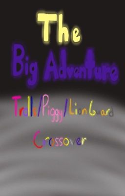 The Big Adventure| Trolls/Piggy/Lion Guard Crossover (ON HOLD)