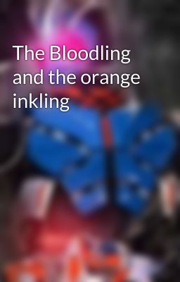 The Bloodling and the orange inkling