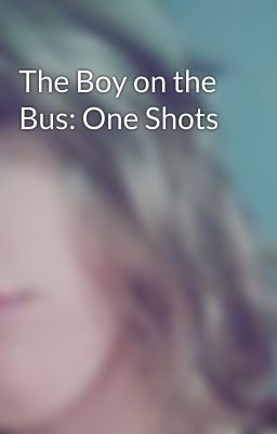 The Boy on the Bus: One Shots