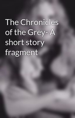 The Chronicles of the Grey- A short story fragment