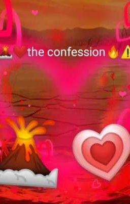 🌋❤️~ The Confession ~🔥⚠️