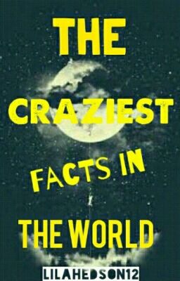 the craziest facts in the world 