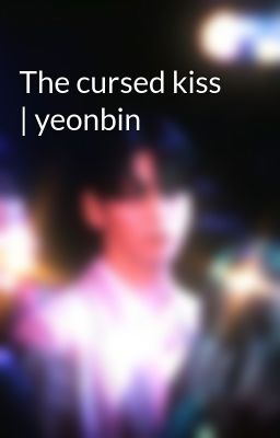 The cursed kiss | yeonbin