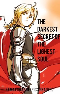 The Darkest Secret of the Lightest Soul { FMA Edward Elric x reader }