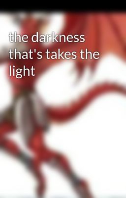 the darkness that's takes the light