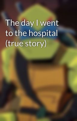 The day I went to the hospital (true story)