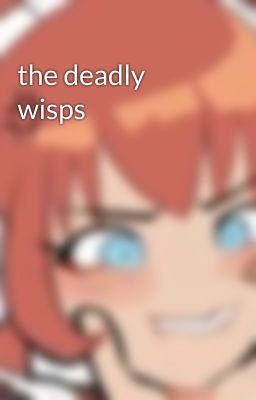 the deadly wisps