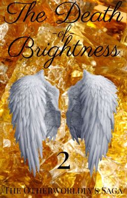 The Death of Brightness |The Otherworldly's Saga| [IN REVISIONE]