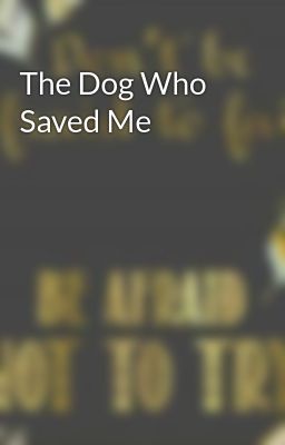 The Dog Who Saved Me