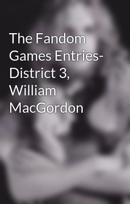 The Fandom Games Entries- District 3, William MacGordon